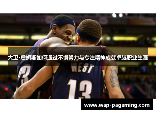 大卫·詹姆斯如何通过不懈努力与专注精神成就卓越职业生涯
