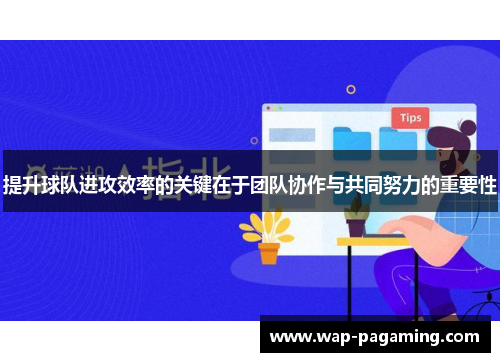 提升球队进攻效率的关键在于团队协作与共同努力的重要性