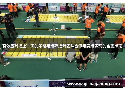 有效应对场上冲突的策略与技巧提升团队合作与竞技表现的全面指南