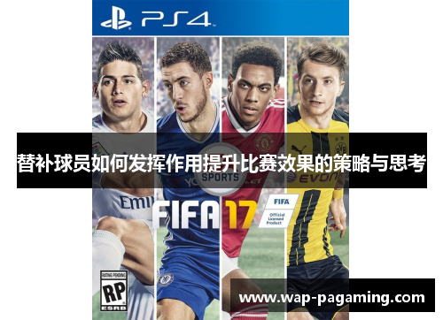 替补球员如何发挥作用提升比赛效果的策略与思考