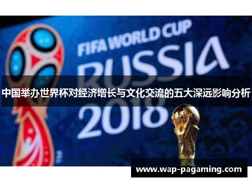 中国举办世界杯对经济增长与文化交流的五大深远影响分析