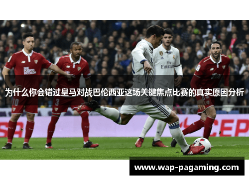 为什么你会错过皇马对战巴伦西亚这场关键焦点比赛的真实原因分析