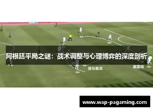 阿根廷平局之谜：战术调整与心理博弈的深度剖析