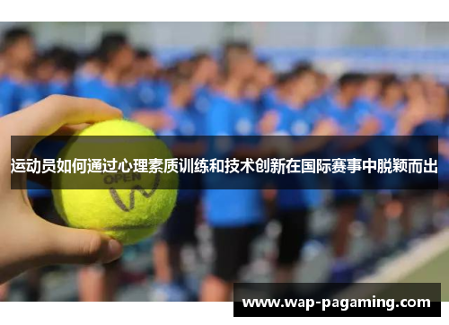 运动员如何通过心理素质训练和技术创新在国际赛事中脱颖而出