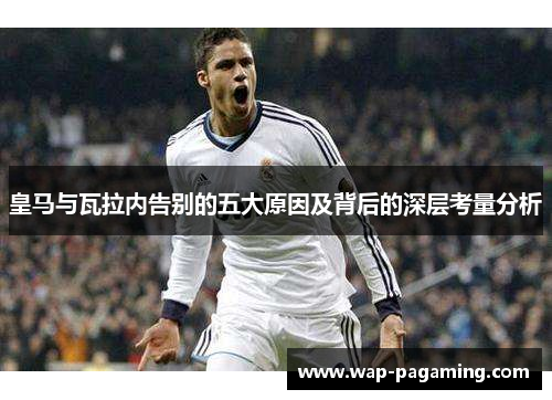 皇马与瓦拉内告别的五大原因及背后的深层考量分析