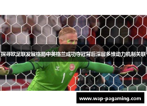 探寻欧足联发展格局中英格兰成功夺冠背后深层多维动力机制关联
