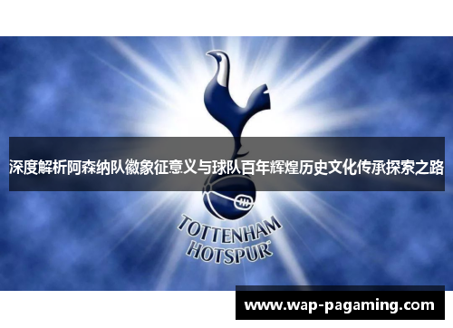 深度解析阿森纳队徽象征意义与球队百年辉煌历史文化传承探索之路 深度解析阿森纳队徽象征意义与球队百年辉煌历史文化传承探索之路