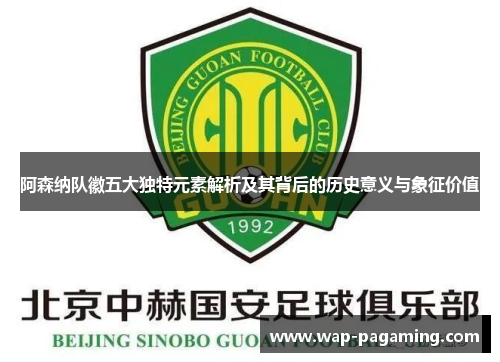 阿森纳队徽五大独特元素解析及其背后的历史意义与象征价值