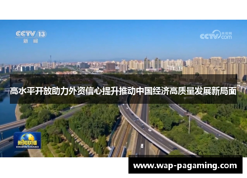 高水平开放助力外资信心提升推动中国经济高质量发展新局面