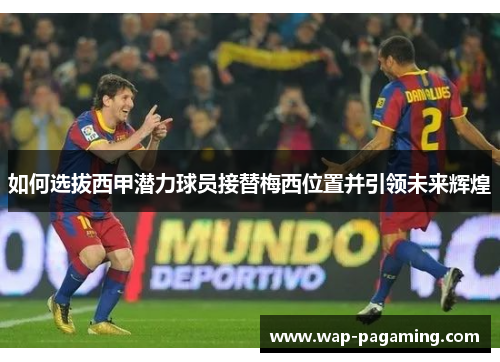 如何选拔西甲潜力球员接替梅西位置并引领未来辉煌