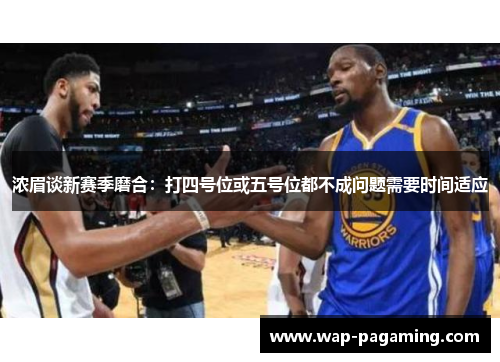 浓眉谈新赛季磨合：打四号位或五号位都不成问题需要时间适应