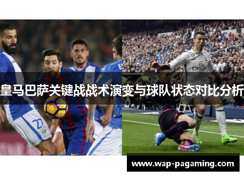 皇马巴萨关键战战术演变与球队状态对比分析 皇马巴萨关键战战术演变与球队状态对比分析