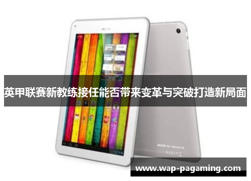 英甲联赛新教练接任能否带来变革与突破打造新局面 英甲联赛新教练接任能否带来变革与突破打造新局面