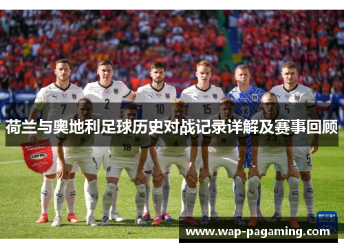 荷兰与奥地利足球历史对战记录详解及赛事回顾 荷兰与奥地利足球历史对战记录详解及赛事回顾