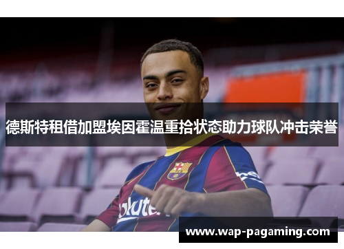 德斯特租借加盟埃因霍温重拾状态助力球队冲击荣誉
