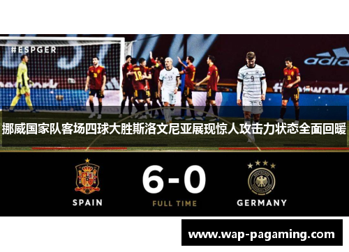 挪威国家队客场四球大胜斯洛文尼亚展现惊人攻击力状态全面回暖