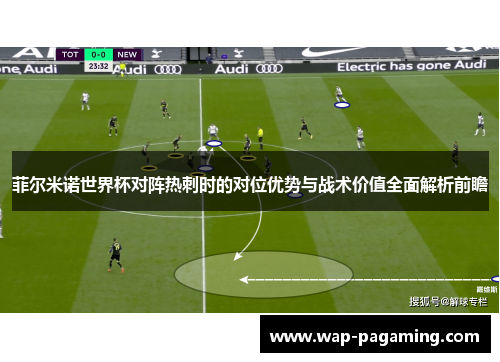 菲尔米诺世界杯对阵热刺时的对位优势与战术价值全面解析前瞻 菲尔米诺世界杯对阵热刺时的对位优势与战术价值全面解析前瞻
