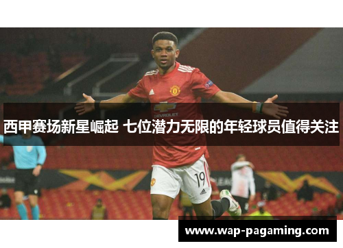 西甲赛场新星崛起 七位潜力无限的年轻球员值得关注